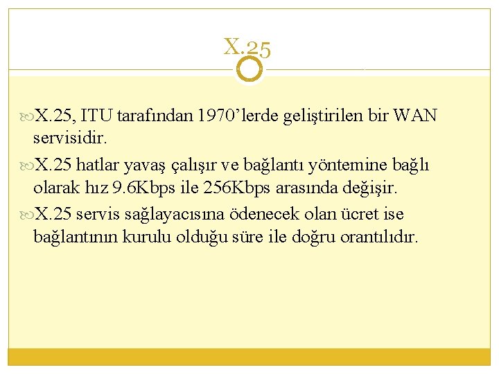 X. 25, ITU tarafından 1970’lerde geliştirilen bir WAN servisidir. X. 25 hatlar yavaş çalışır