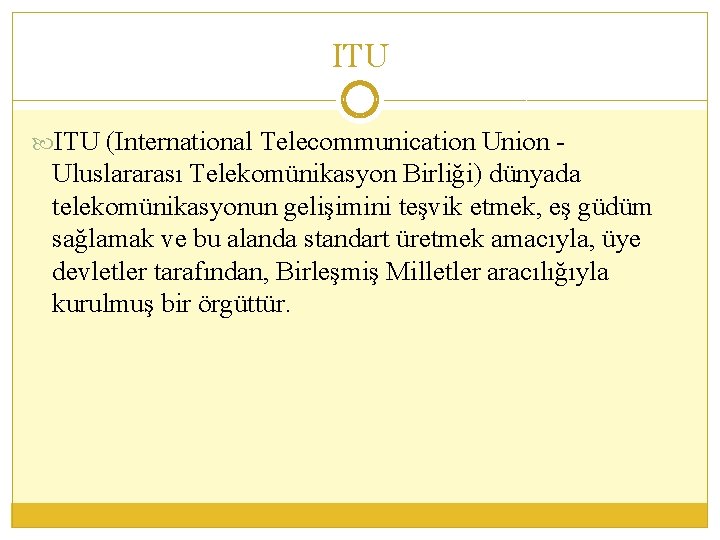 ITU (International Telecommunication Union - Uluslararası Telekomünikasyon Birliği) dünyada telekomünikasyonun gelişimini teşvik etmek, eş
