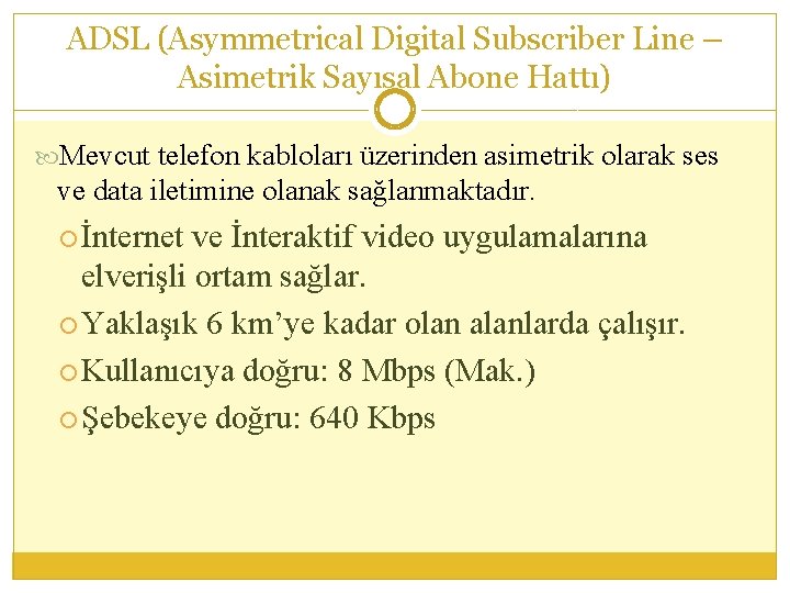 ADSL (Asymmetrical Digital Subscriber Line – Asimetrik Sayısal Abone Hattı) Mevcut telefon kabloları üzerinden
