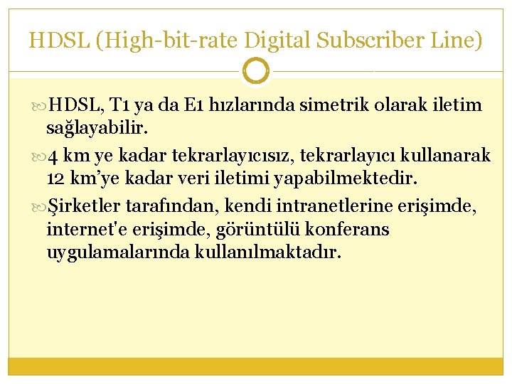HDSL (High-bit-rate Digital Subscriber Line) HDSL, T 1 ya da E 1 hızlarında simetrik