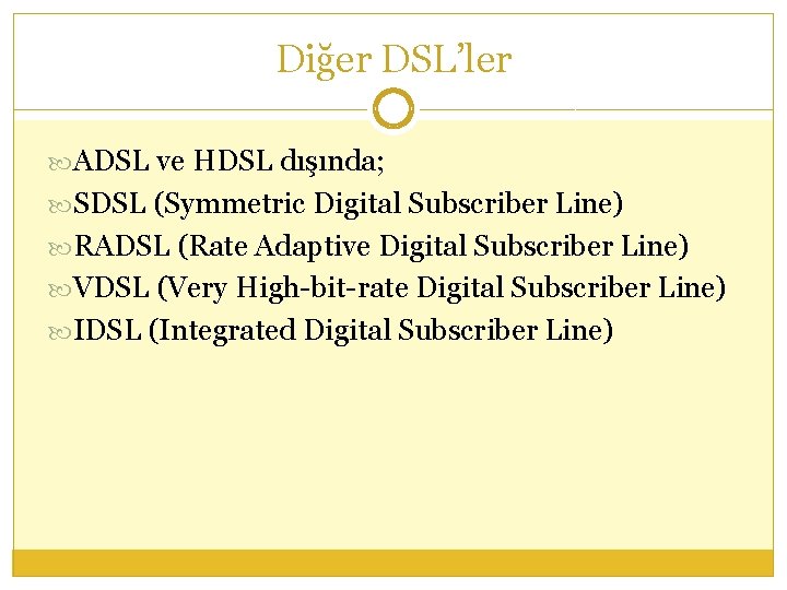 Diğer DSL’ler ADSL ve HDSL dışında; SDSL (Symmetric Digital Subscriber Line) RADSL (Rate Adaptive