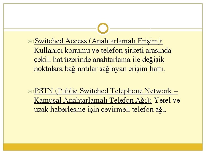  Switched Access (Anahtarlamalı Erişim): Kullanıcı konumu ve telefon şirketi arasında çekili hat üzerinde