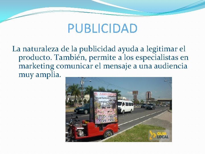 PUBLICIDAD La naturaleza de la publicidad ayuda a legitimar el producto. También, permite a