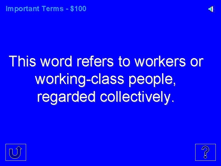 Important Terms - $100 This word refers to workers or working-class people, regarded collectively.