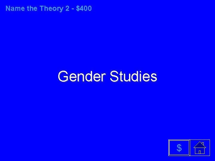 Name the Theory 2 - $400 Gender Studies $ 