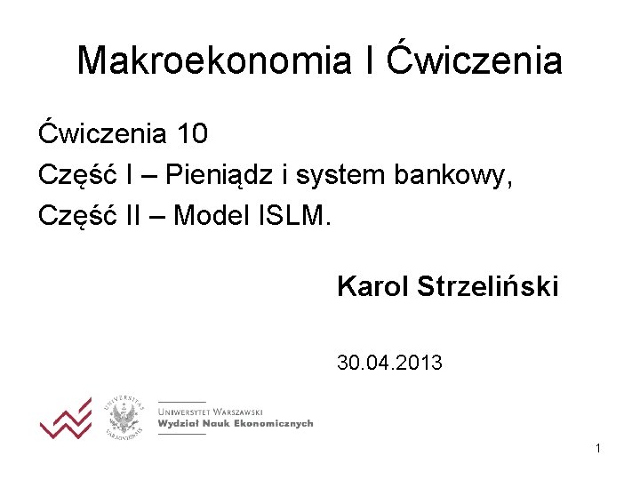 Makroekonomia I Ćwiczenia 10 Część I – Pieniądz i system bankowy, Część II –