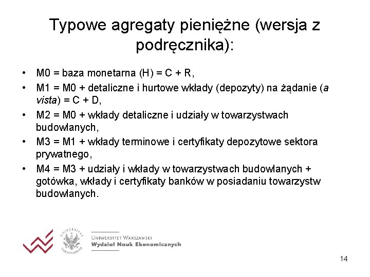 Typowe agregaty pieniężne (wersja z podręcznika): • M 0 = baza monetarna (H) =