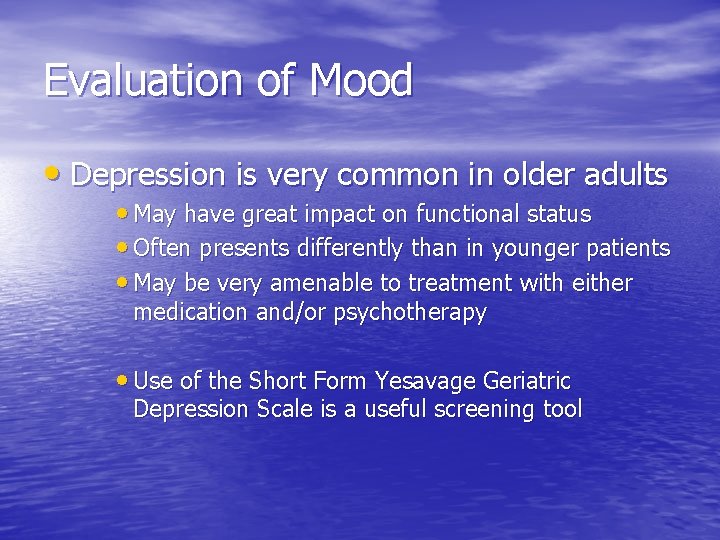 Evaluation of Mood • Depression is very common in older adults • May have Evaluation of Mood • Depression is very common in older adults • May have