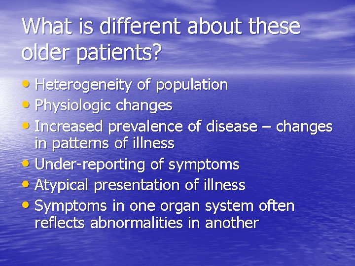 What is different about these older patients? • Heterogeneity of population • Physiologic changes What is different about these older patients? • Heterogeneity of population • Physiologic changes