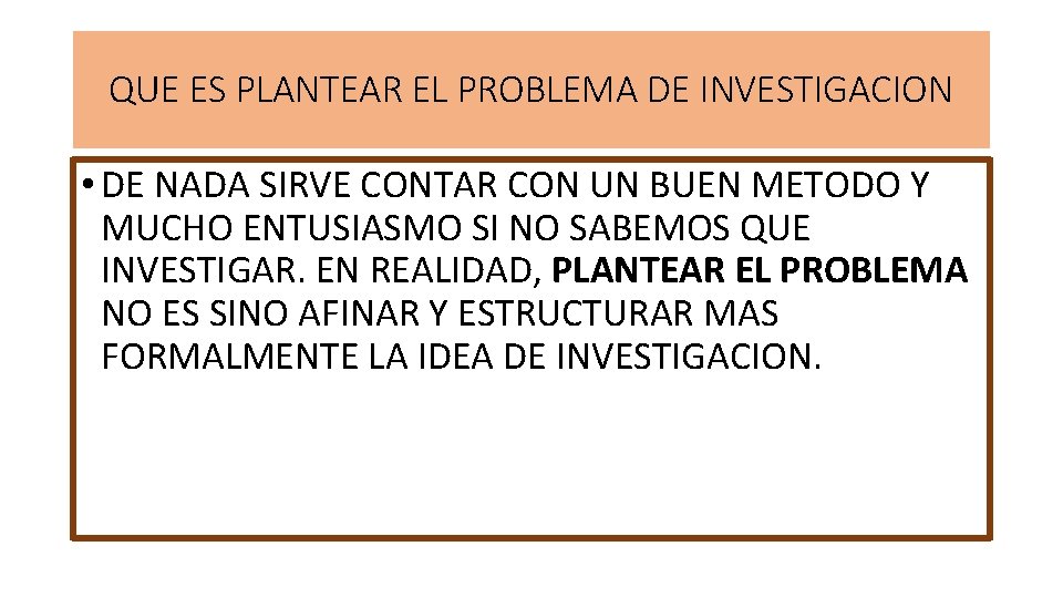 QUE ES PLANTEAR EL PROBLEMA DE INVESTIGACION • DE NADA SIRVE CONTAR CON UN QUE ES PLANTEAR EL PROBLEMA DE INVESTIGACION • DE NADA SIRVE CONTAR CON UN