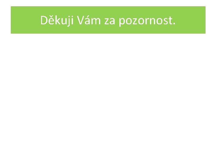 Děkuji Vám za pozornost. 