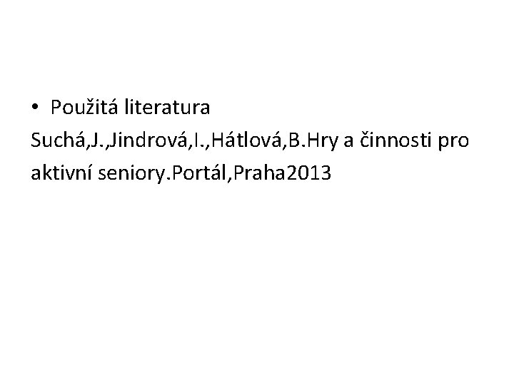  • Použitá literatura Suchá, J. , Jindrová, I. , Hátlová, B. Hry a