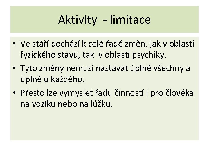 Aktivity - limitace • Ve stáří dochází k celé řadě změn, jak v oblasti