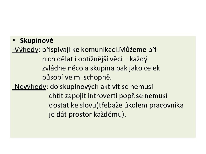  • Skupinové -Výhody: přispívají ke komunikaci. Můžeme při nich dělat i obtížnější věci