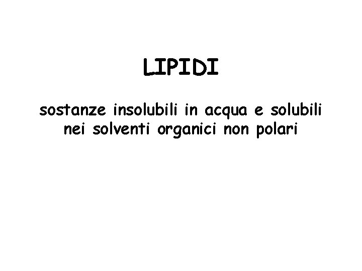 LIPIDI sostanze insolubili in acqua e solubili nei solventi organici non polari 