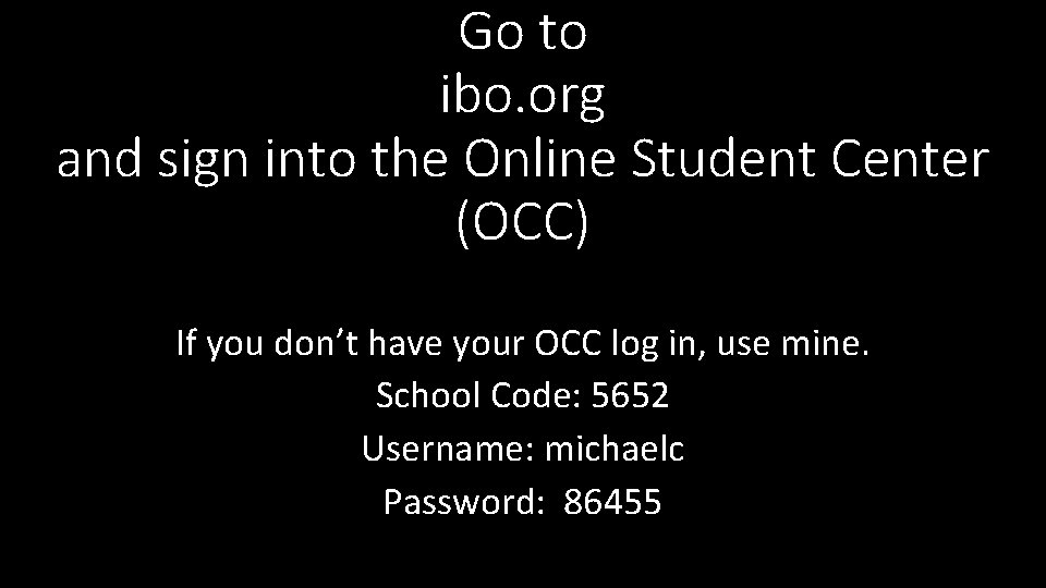 Go to ibo. org and sign into the Online Student Center (OCC) If you Go to ibo. org and sign into the Online Student Center (OCC) If you