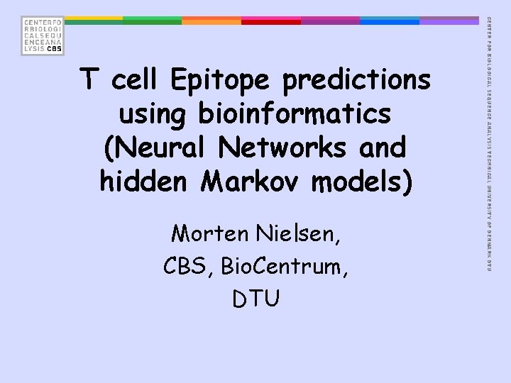Morten Nielsen, CBS, Bio. Centrum, DTU CENTER FOR BIOLOGICAL SEQUENCE ANALYSIS TECHNICAL UNIVERSITY OF