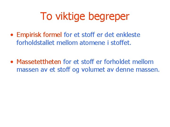 To viktige begreper • Empirisk formel for et stoff er det enkleste forholdstallet mellom