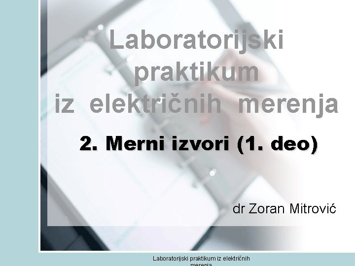 Laboratorijski praktikum iz električnih merenja 2. Merni izvori (1. deo) dr Zoran Mitrović Laboratorijski