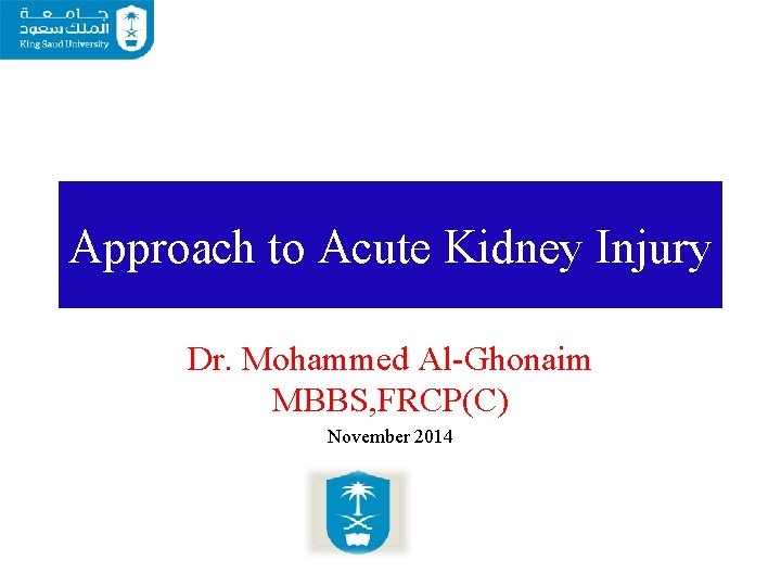 Approach to Acute Kidney Injury Dr. Mohammed Al-Ghonaim MBBS, FRCP(C) November 2014 