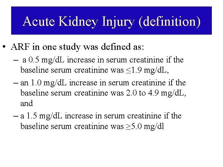 Acute Kidney Injury (definition) • ARF in one study was defined as: – a