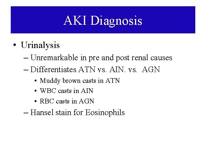 AKI Diagnosis • Urinalysis – Unremarkable in pre and post renal causes – Differentiates