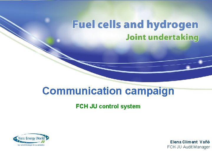 Communication campaign FCH JU control system Elena Climent Vañó FCH JU Audit Manager 