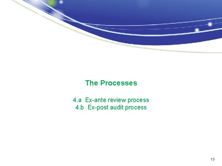 The Processes 4. a Ex-ante review process 4. b Ex-post audit process 13 
