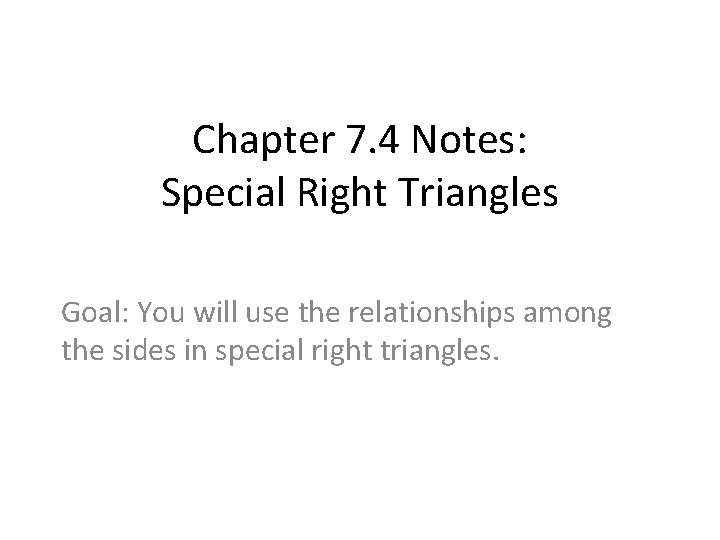 Chapter 7. 4 Notes: Special Right Triangles Goal: You will use the relationships among