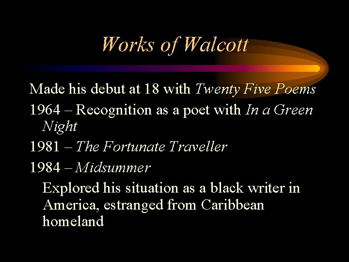 Works of Walcott Made his debut at 18 with Twenty Five Poems 1964 –