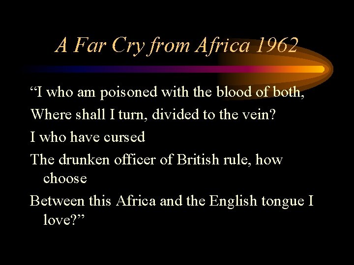 A Far Cry from Africa 1962 “I who am poisoned with the blood of