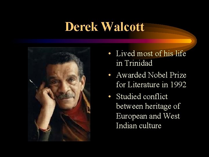 Derek Walcott • Lived most of his life in Trinidad • Awarded Nobel Prize