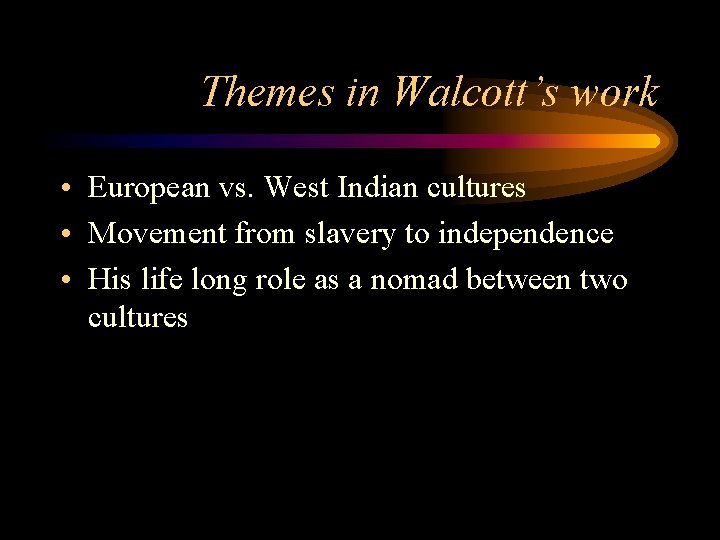 Themes in Walcott’s work • European vs. West Indian cultures • Movement from slavery