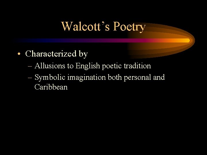 Walcott’s Poetry • Characterized by – Allusions to English poetic tradition – Symbolic imagination
