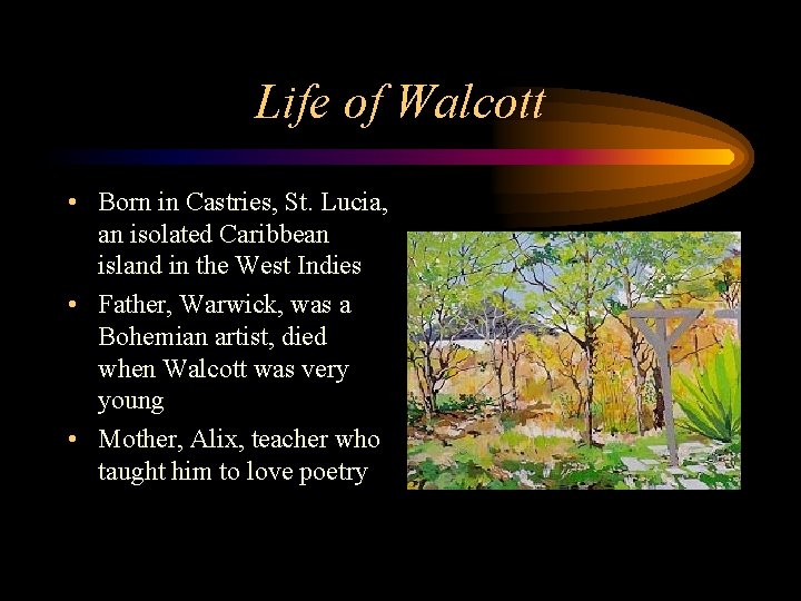 Life of Walcott • Born in Castries, St. Lucia, an isolated Caribbean island in