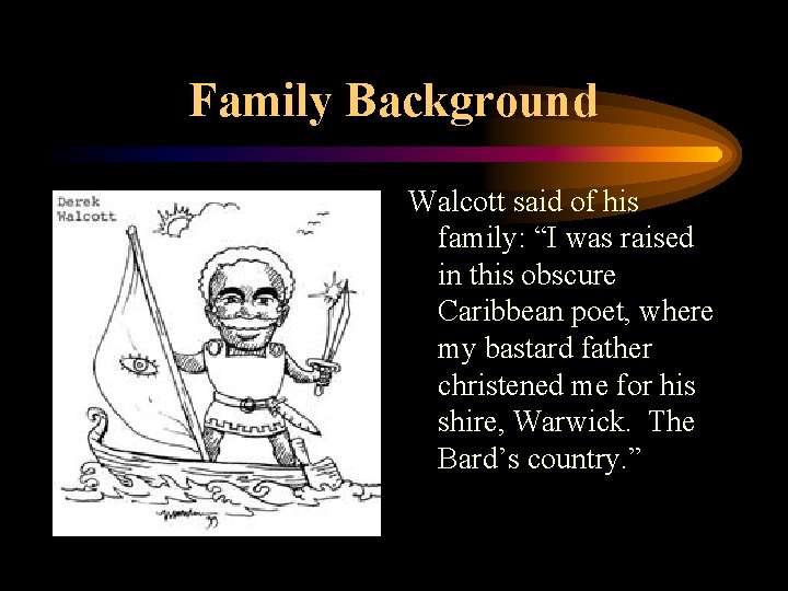 Family Background Walcott said of his family: “I was raised in this obscure Caribbean