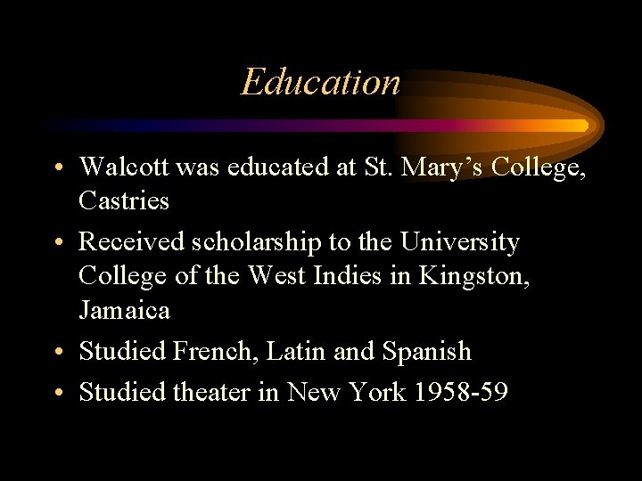 Education • Walcott was educated at St. Mary’s College, Castries • Received scholarship to