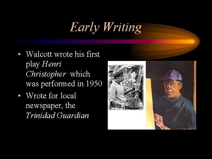 Early Writing • Walcott wrote his first play Henri Christopher which was performed in