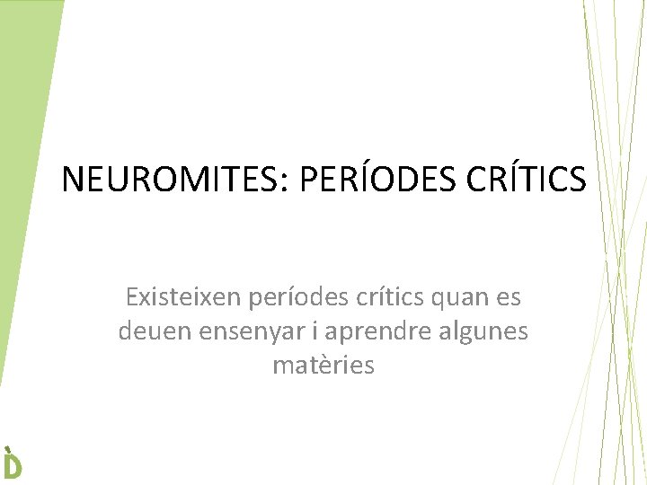 NEUROMITES: PERÍODES CRÍTICS Existeixen períodes crítics quan es deuen ensenyar i aprendre algunes matèries