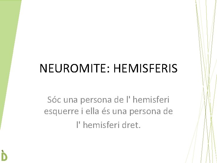 NEUROMITE: HEMISFERIS Sóc una persona de l' hemisferi esquerre i ella és una persona