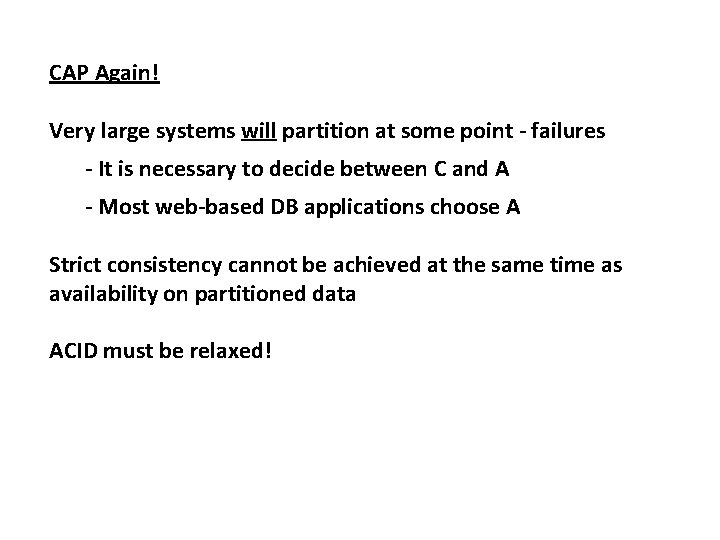 CAP Again! Very large systems will partition at some point - failures - It