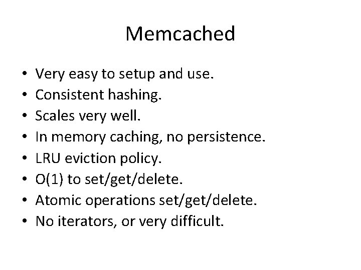 Memcached • • Very easy to setup and use. Consistent hashing. Scales very well.