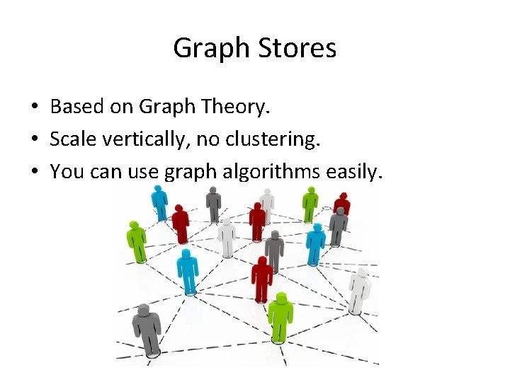 Graph Stores • Based on Graph Theory. • Scale vertically, no clustering. • You