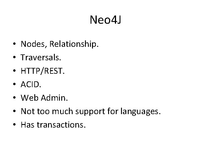 Neo 4 J • • Nodes, Relationship. Traversals. HTTP/REST. ACID. Web Admin. Not too