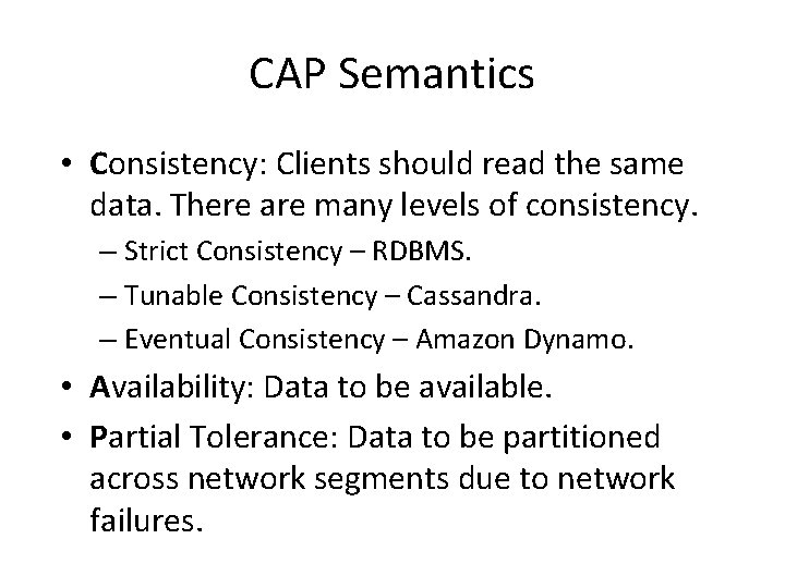 CAP Semantics • Consistency: Clients should read the same data. There are many levels