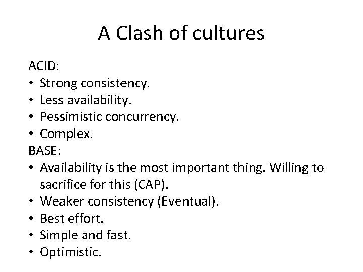 A Clash of cultures ACID: • Strong consistency. • Less availability. • Pessimistic concurrency.