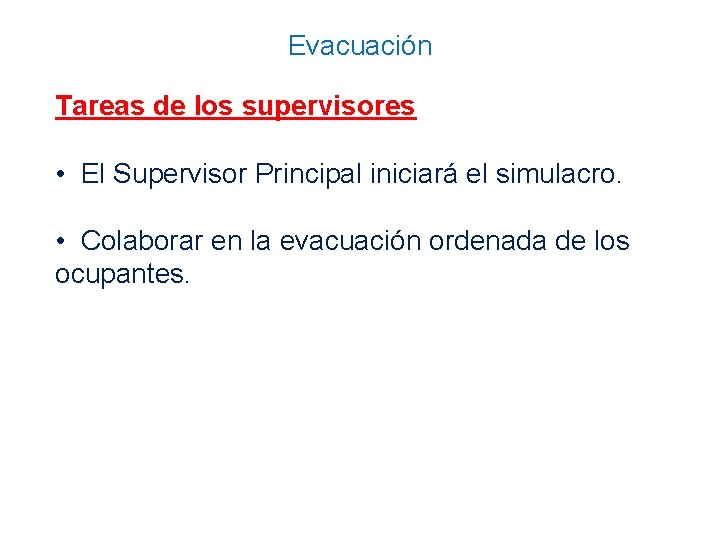 Evacuación Tareas de los supervisores • El Supervisor Principal iniciará el simulacro. • Colaborar