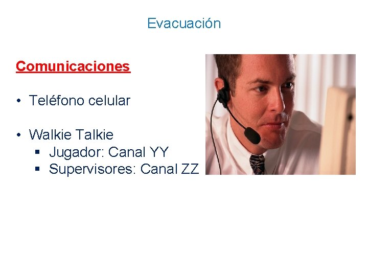 Evacuación Comunicaciones • Teléfono celular • Walkie Talkie § Jugador: Canal YY § Supervisores: