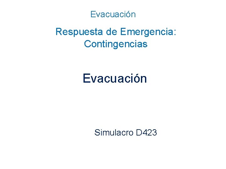 Evacuación Respuesta de Emergencia: Contingencias Evacuación Simulacro D 423 