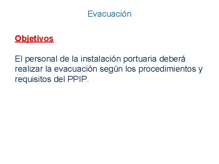 Evacuación Objetivos El personal de la instalación portuaria deberá realizar la evacuación según los